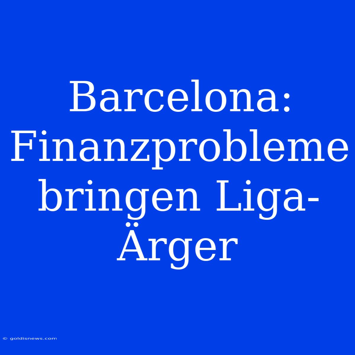 Barcelona: Finanzprobleme Bringen Liga-Ärger