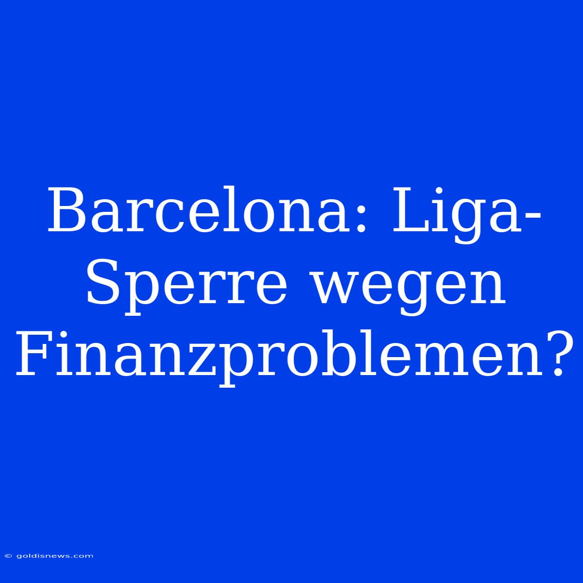 Barcelona: Liga-Sperre Wegen Finanzproblemen?