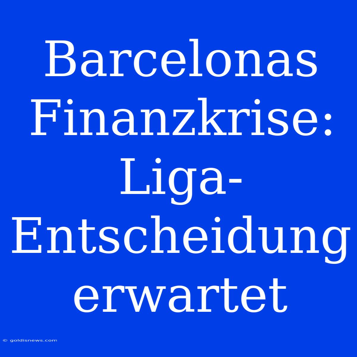 Barcelonas Finanzkrise: Liga-Entscheidung Erwartet