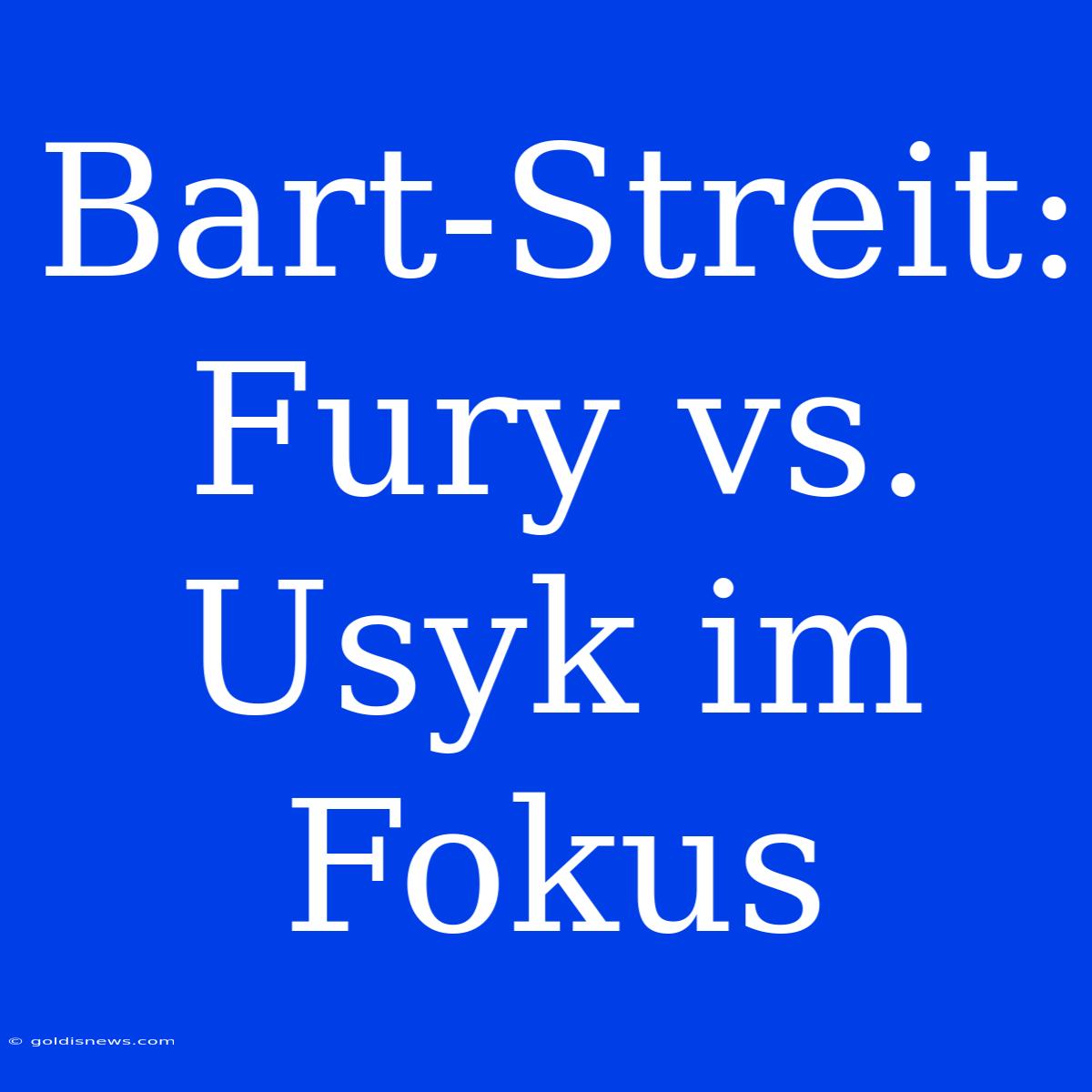 Bart-Streit: Fury Vs. Usyk Im Fokus