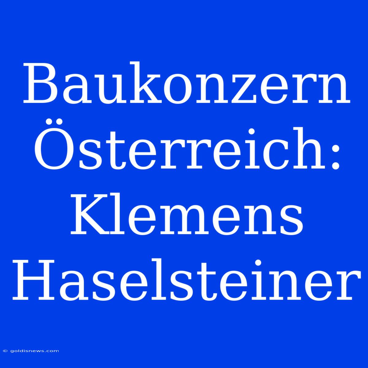 Baukonzern Österreich: Klemens Haselsteiner