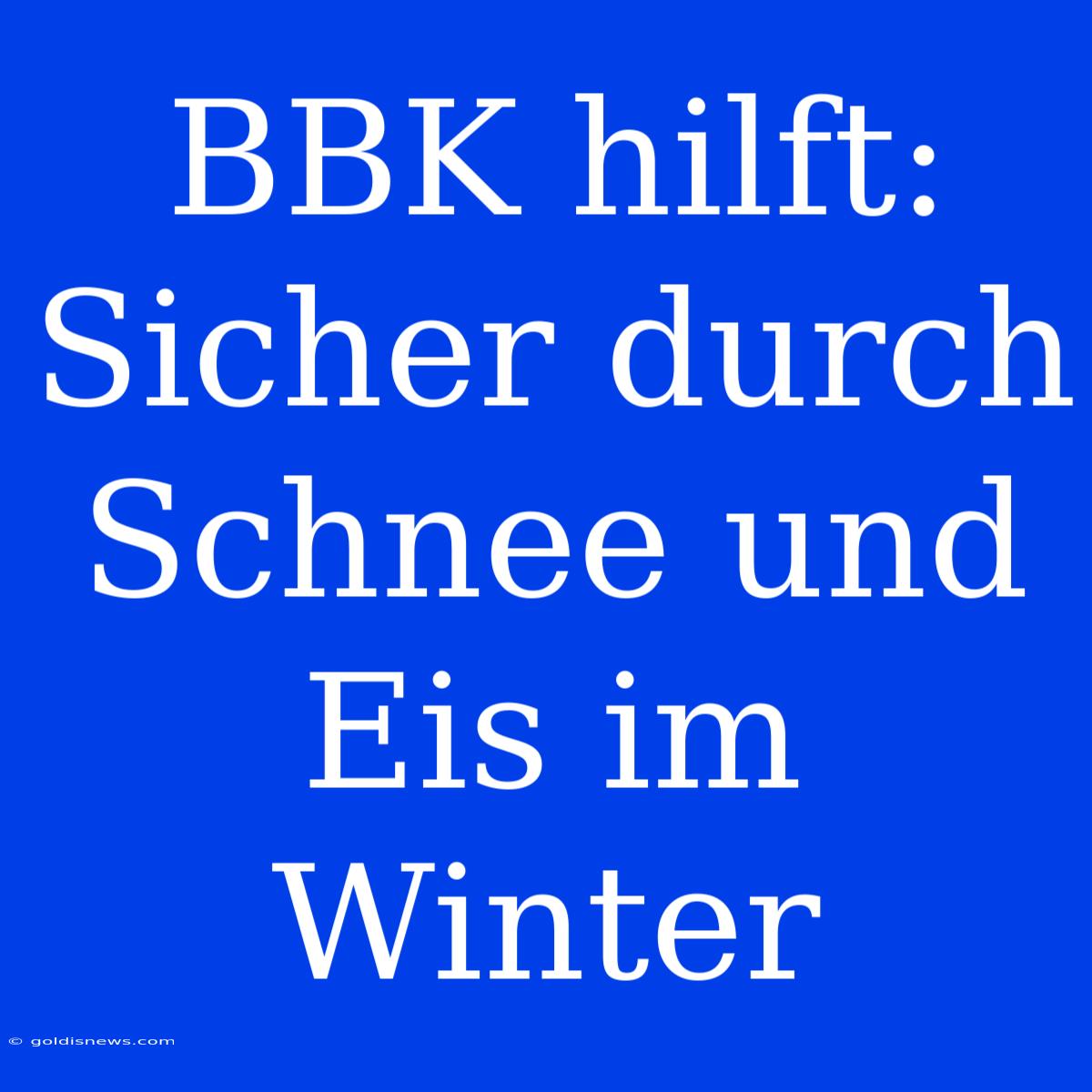 BBK Hilft: Sicher Durch Schnee Und Eis Im Winter