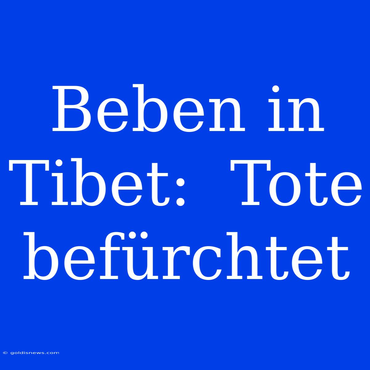 Beben In Tibet:  Tote Befürchtet