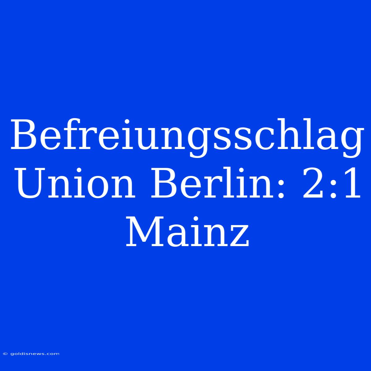 Befreiungsschlag Union Berlin: 2:1 Mainz