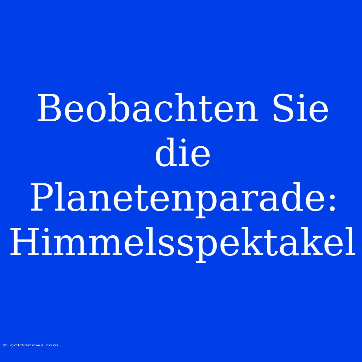 Beobachten Sie Die Planetenparade: Himmelsspektakel