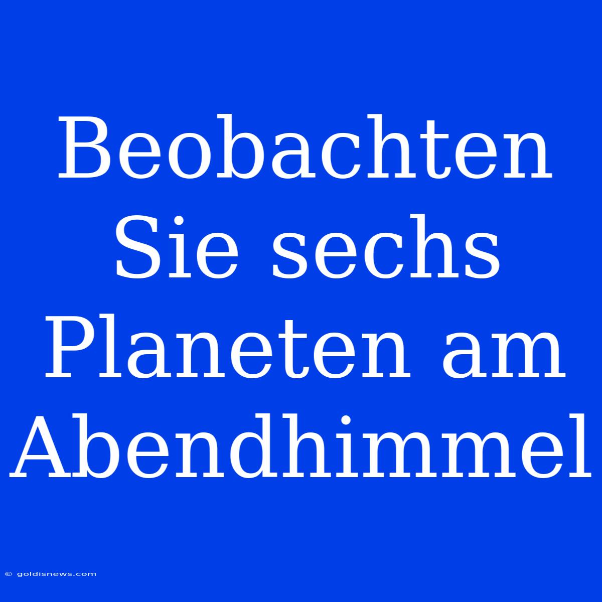 Beobachten Sie Sechs Planeten Am Abendhimmel