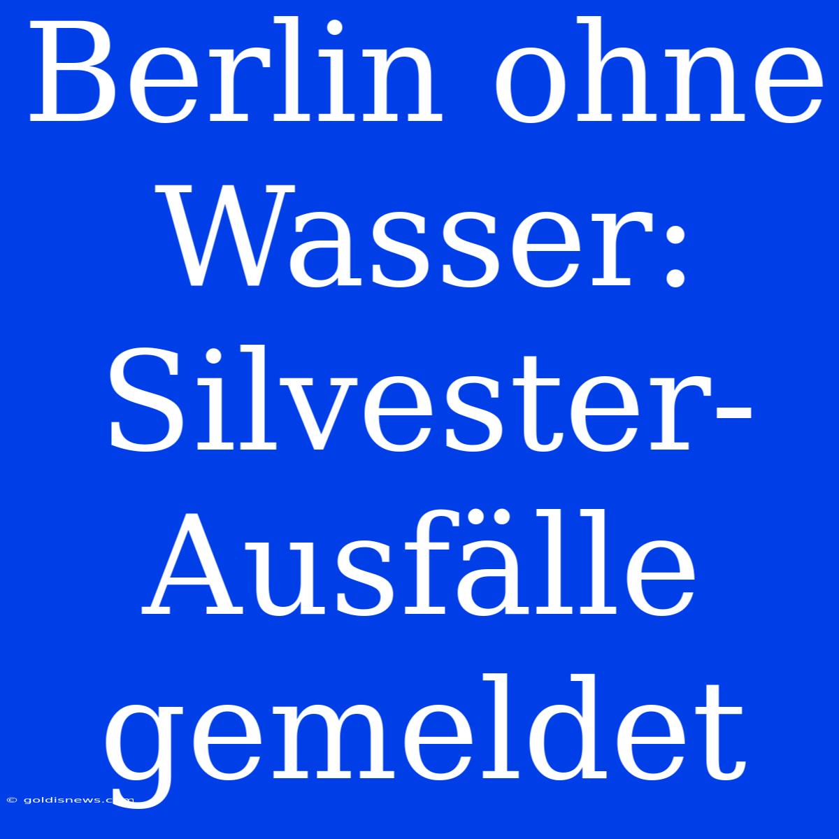 Berlin Ohne Wasser: Silvester-Ausfälle Gemeldet