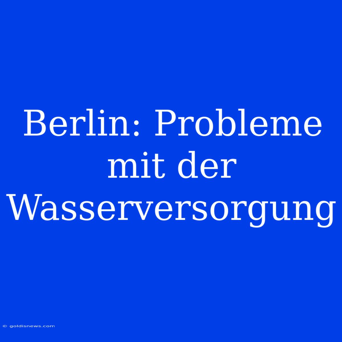 Berlin: Probleme Mit Der Wasserversorgung