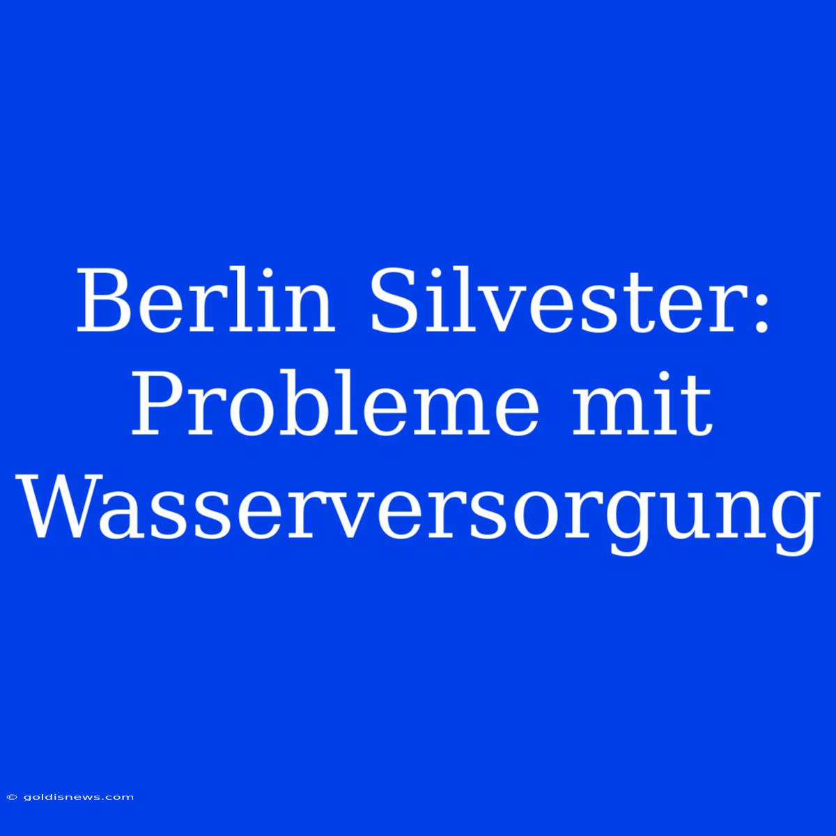 Berlin Silvester:  Probleme Mit Wasserversorgung