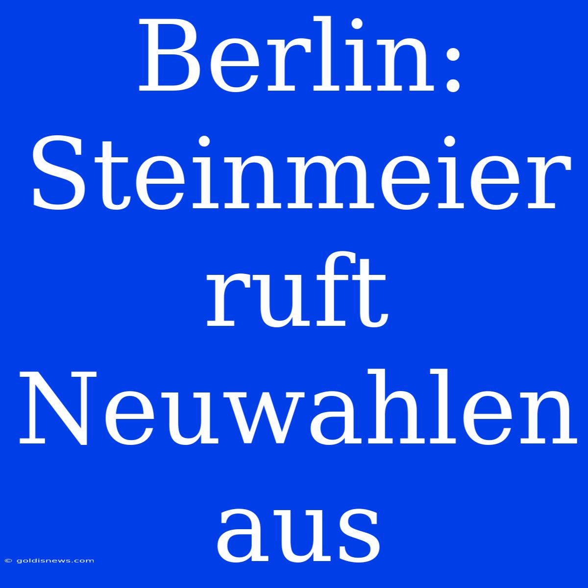 Berlin: Steinmeier Ruft Neuwahlen Aus