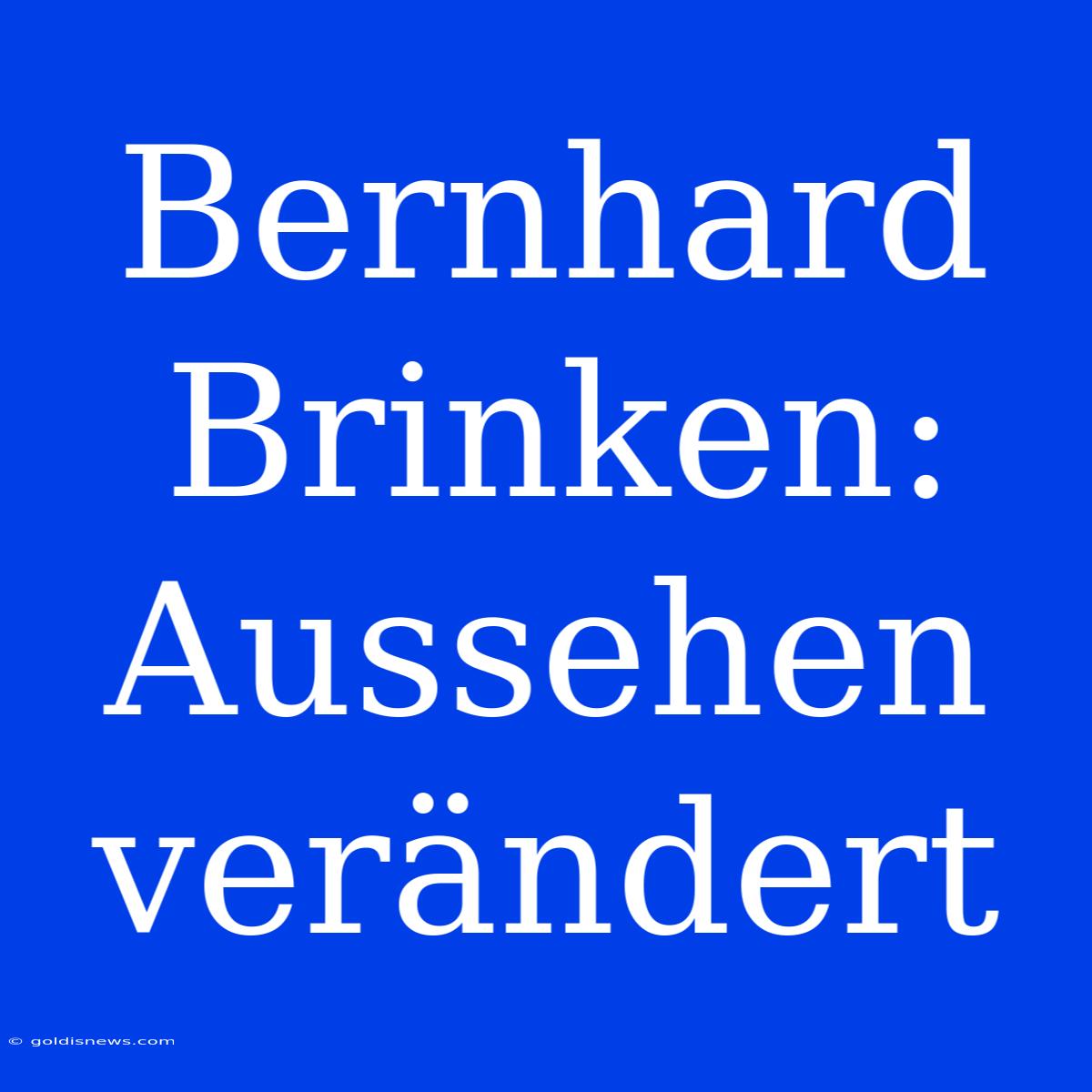 Bernhard Brinken: Aussehen Verändert