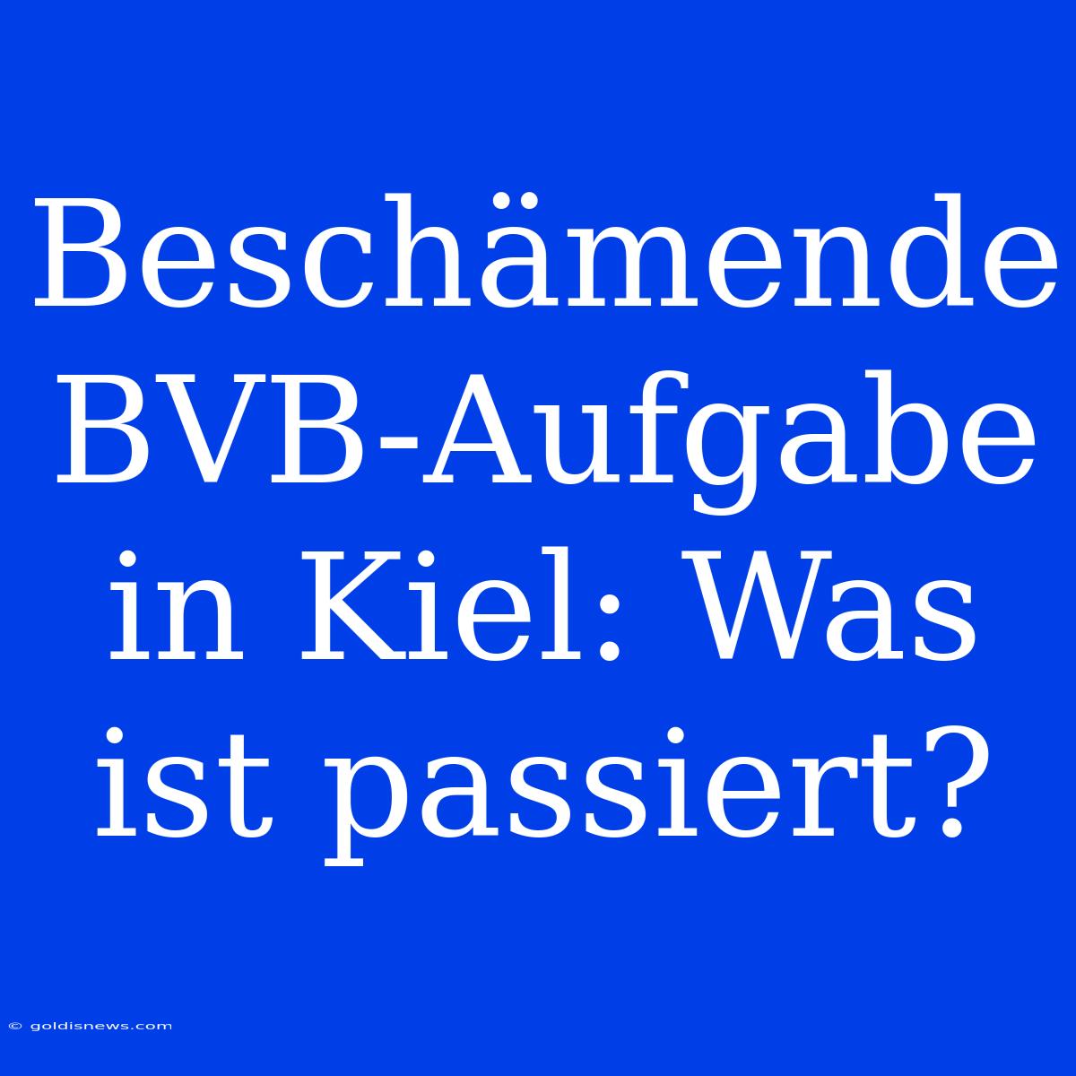 Beschämende BVB-Aufgabe In Kiel: Was Ist Passiert?