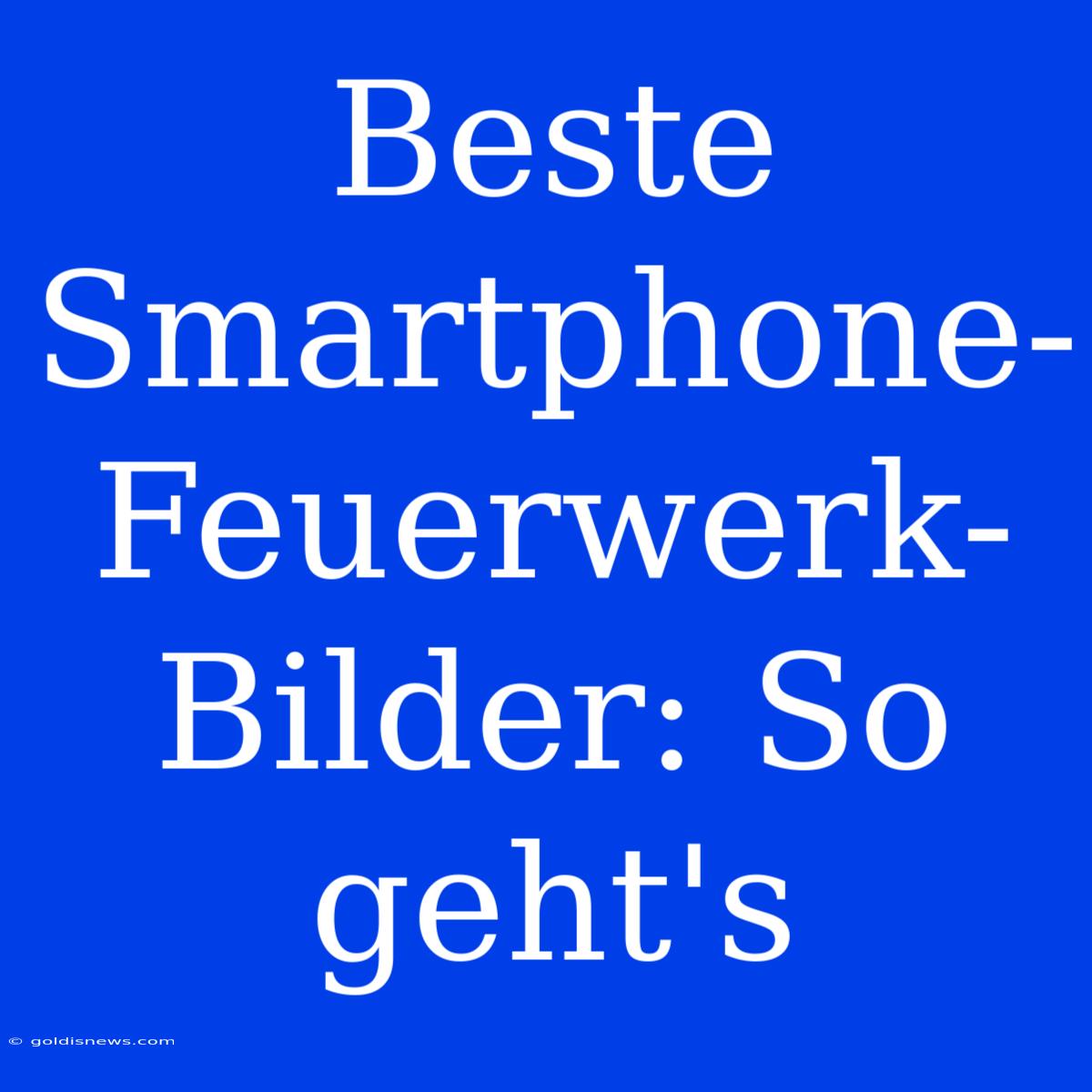 Beste Smartphone-Feuerwerk-Bilder: So Geht's