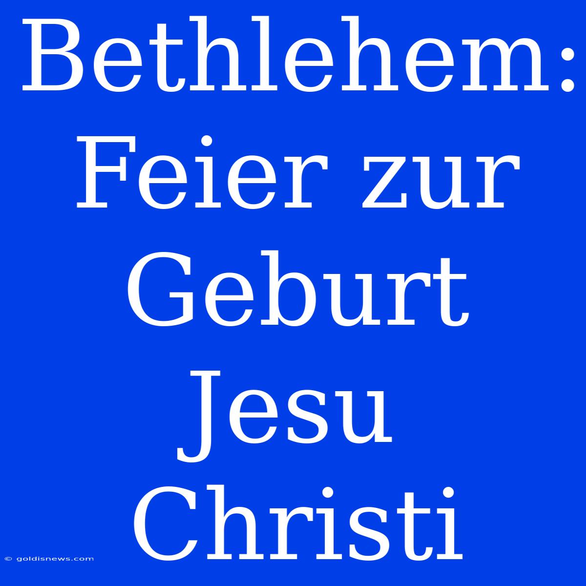 Bethlehem: Feier Zur Geburt Jesu Christi