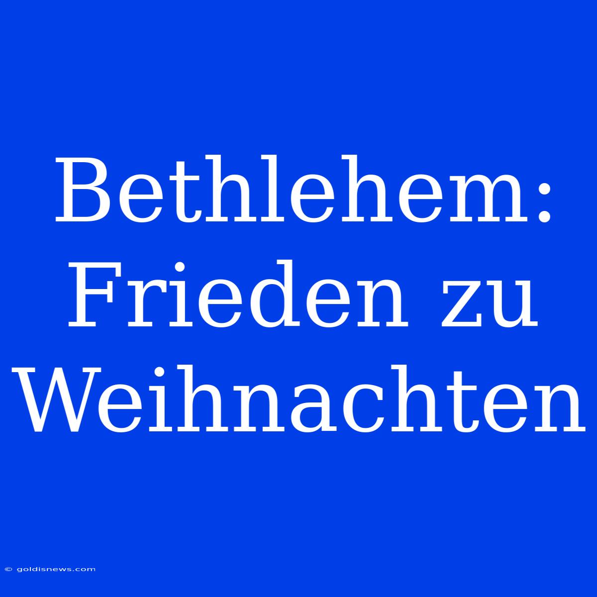 Bethlehem: Frieden Zu Weihnachten