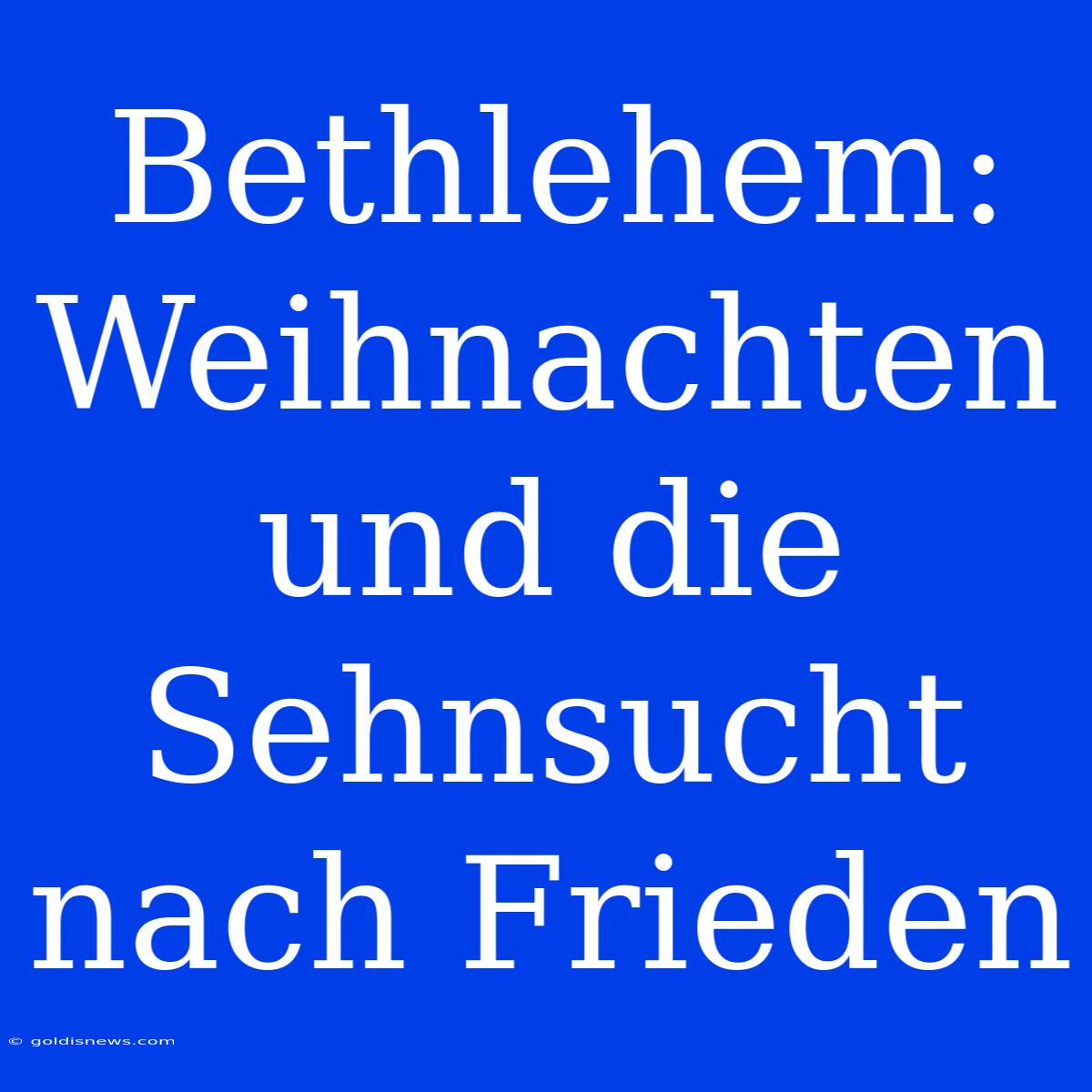 Bethlehem: Weihnachten Und Die Sehnsucht Nach Frieden