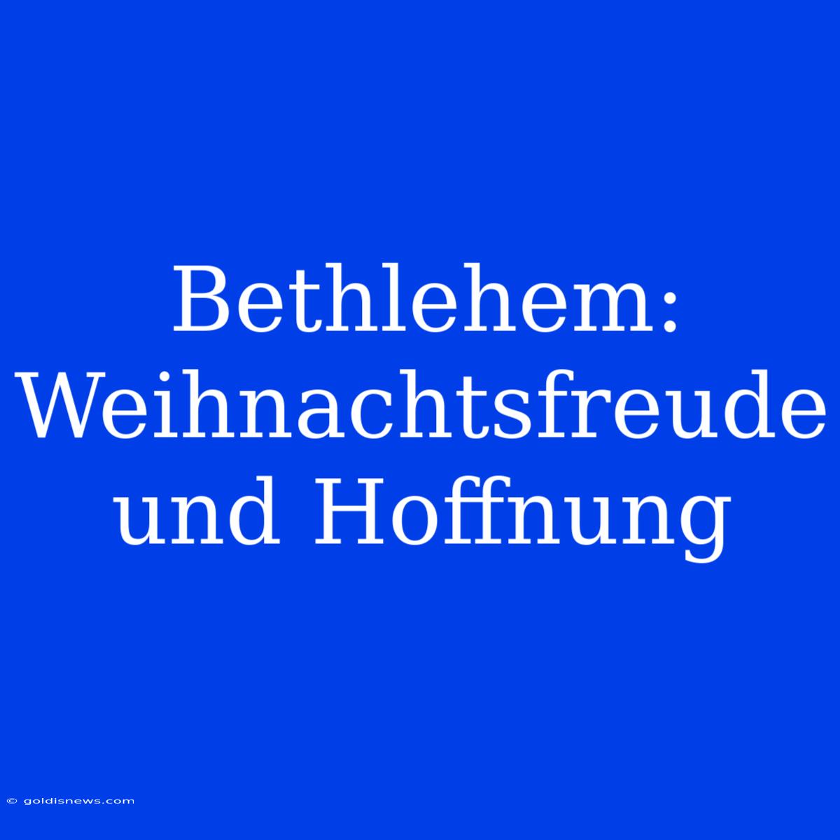 Bethlehem: Weihnachtsfreude Und Hoffnung