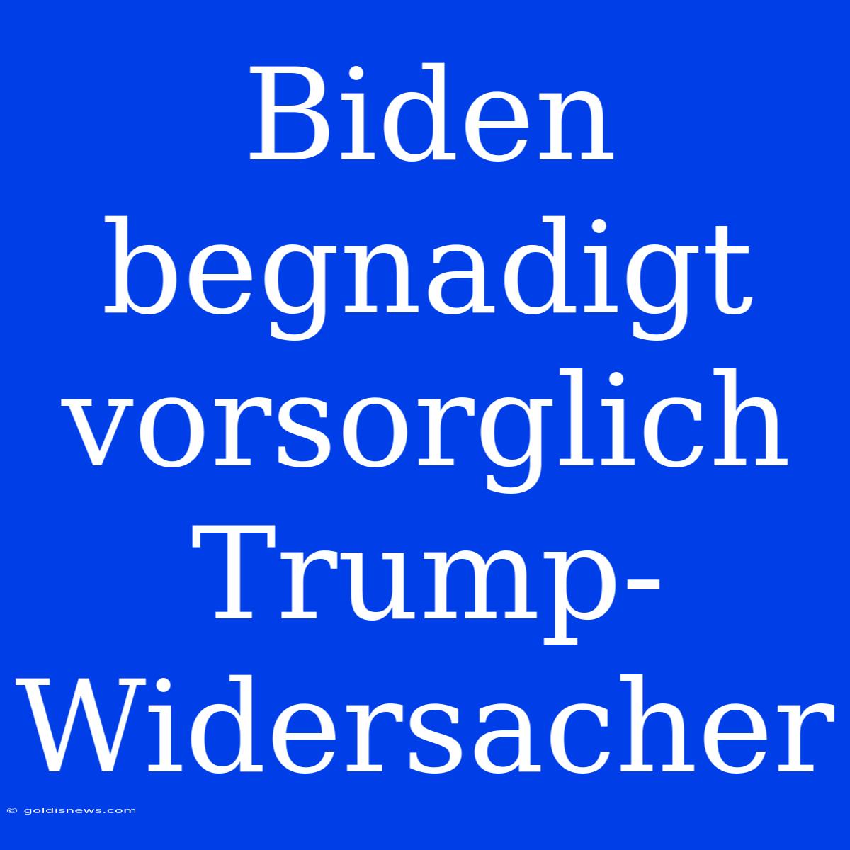 Biden Begnadigt Vorsorglich Trump-Widersacher