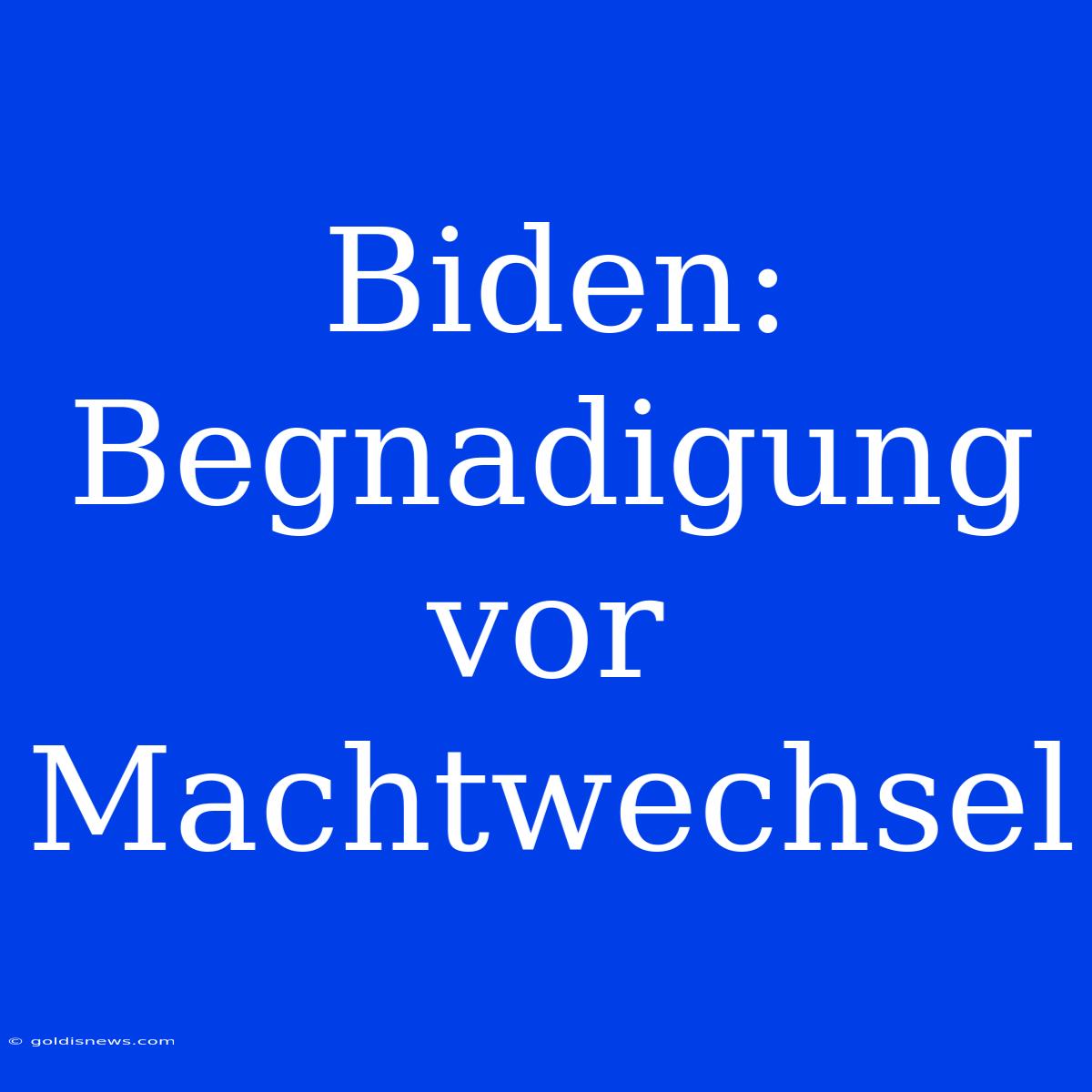 Biden: Begnadigung Vor Machtwechsel