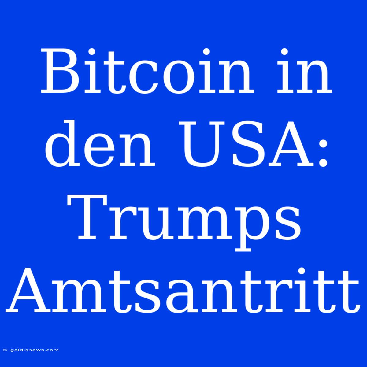 Bitcoin In Den USA: Trumps Amtsantritt