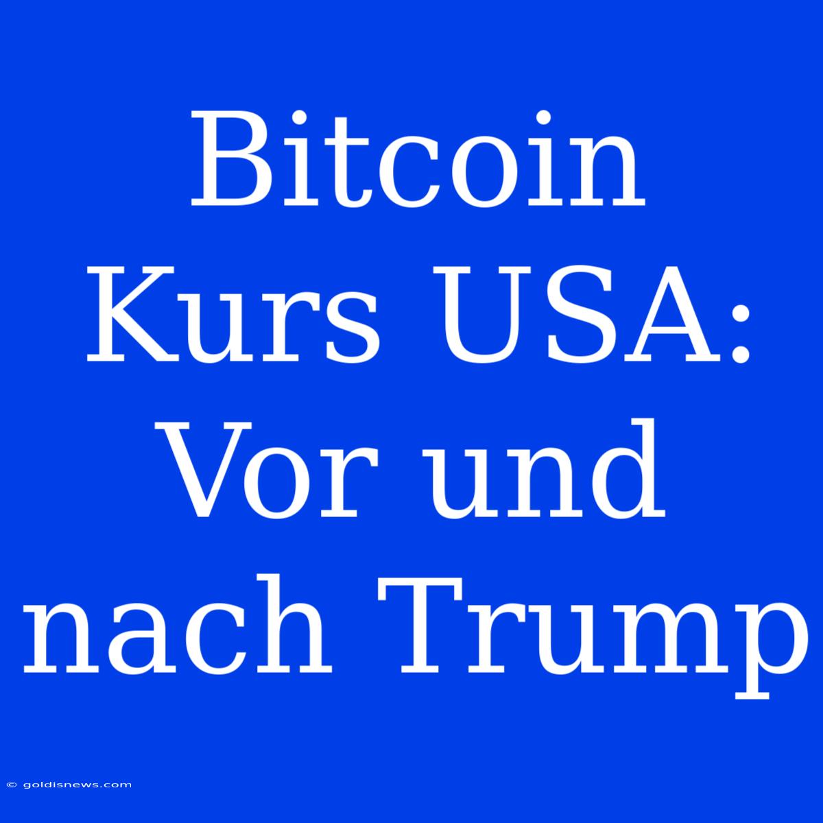 Bitcoin Kurs USA: Vor Und Nach Trump