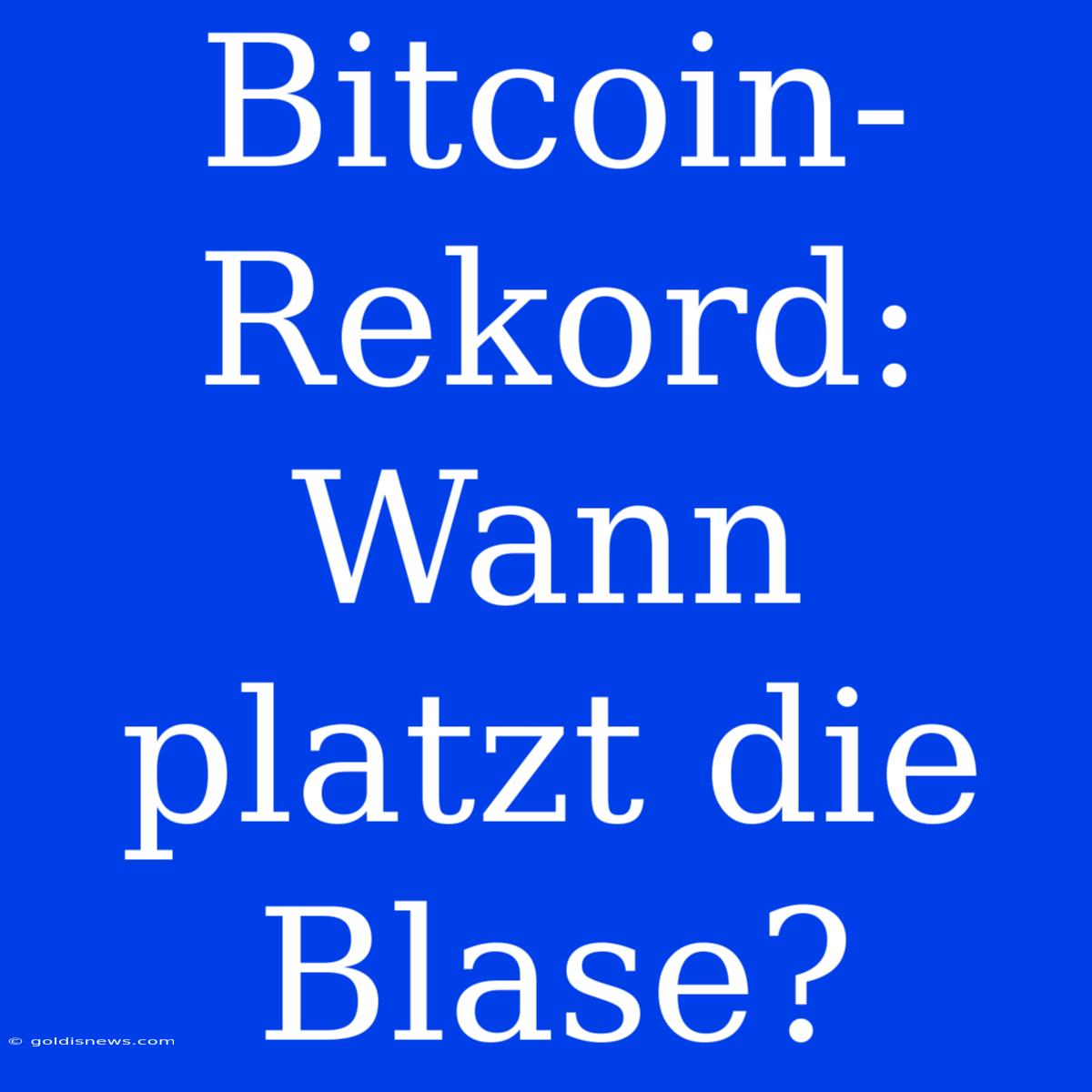 Bitcoin-Rekord: Wann Platzt Die Blase?