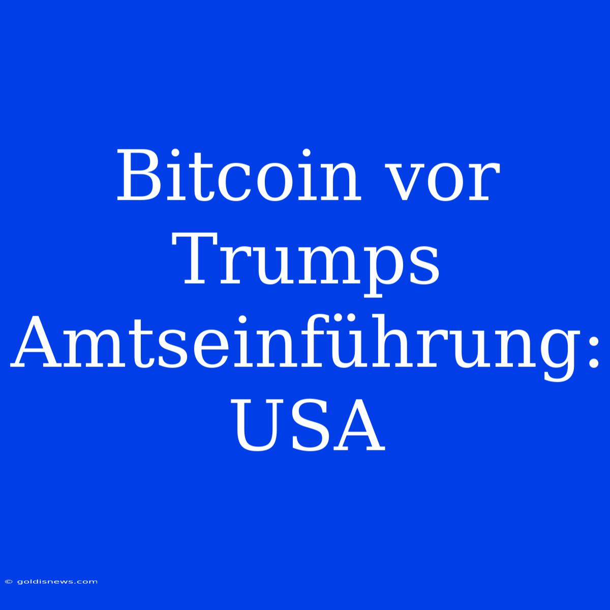 Bitcoin Vor Trumps Amtseinführung: USA