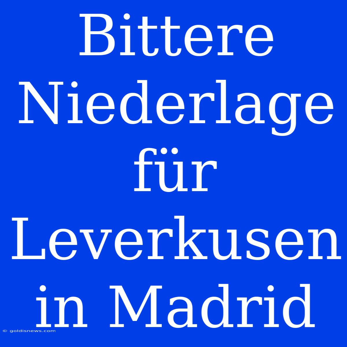 Bittere Niederlage Für Leverkusen In Madrid