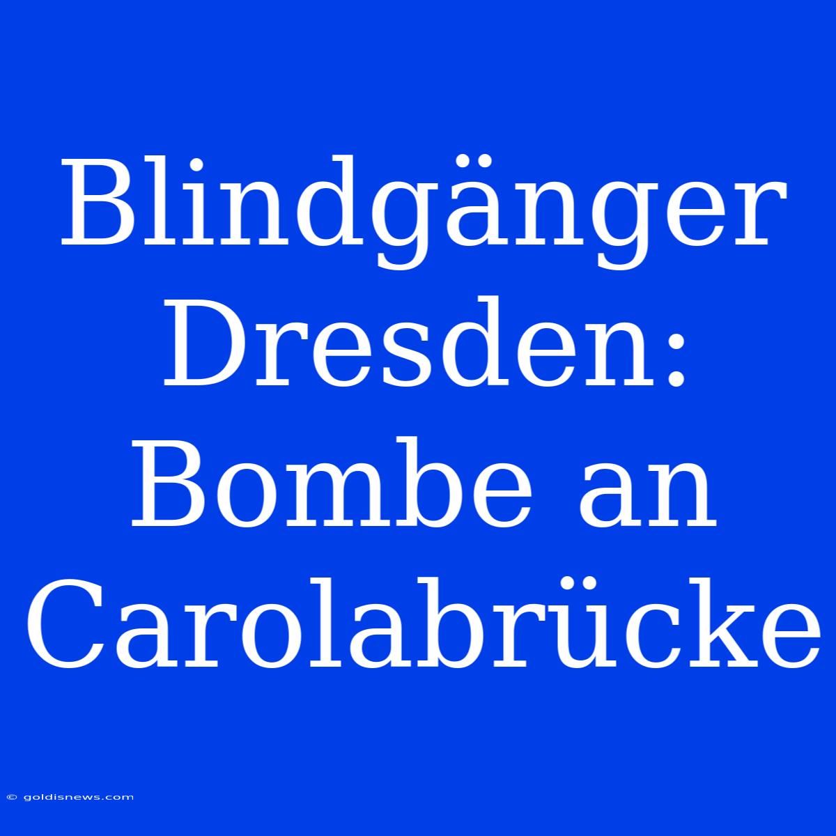 Blindgänger Dresden: Bombe An Carolabrücke