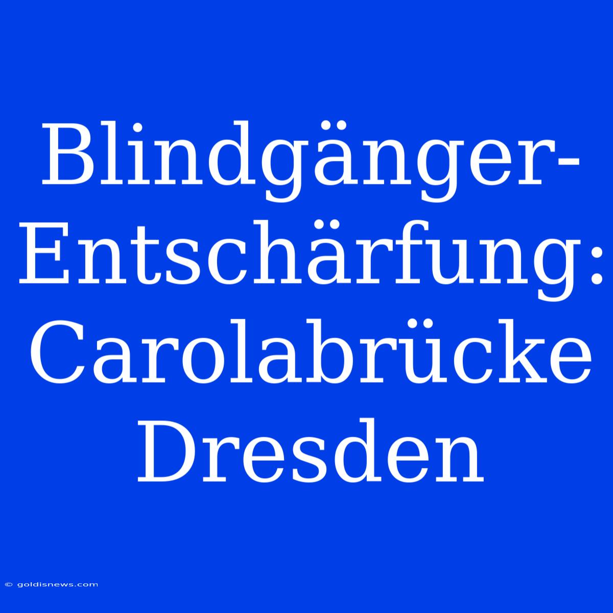 Blindgänger-Entschärfung: Carolabrücke Dresden