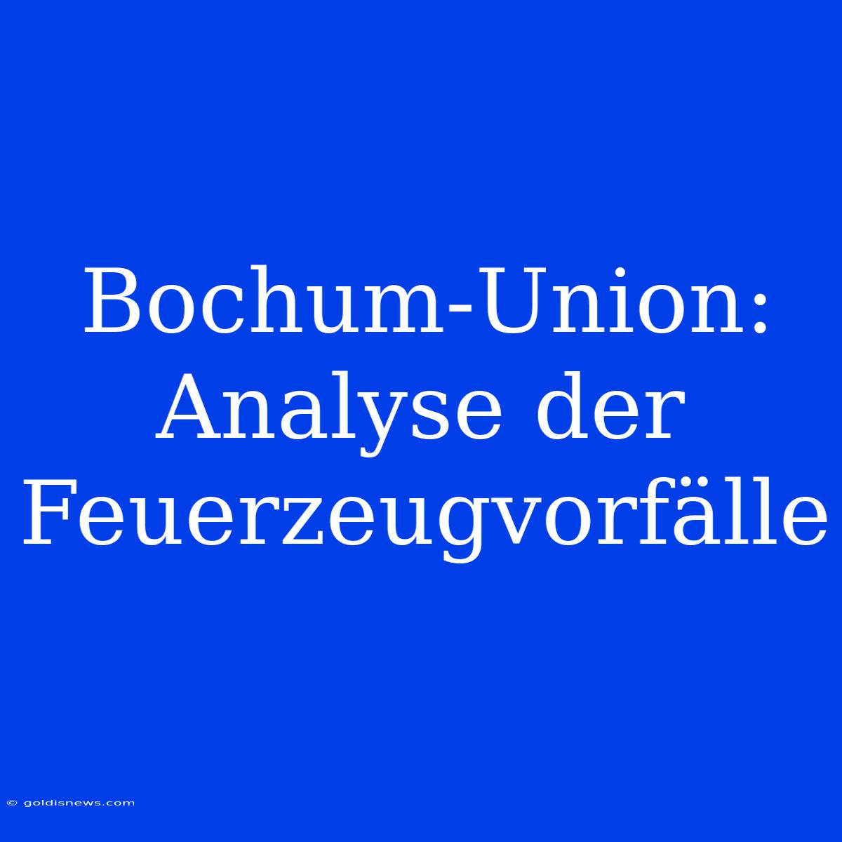 Bochum-Union: Analyse Der Feuerzeugvorfälle