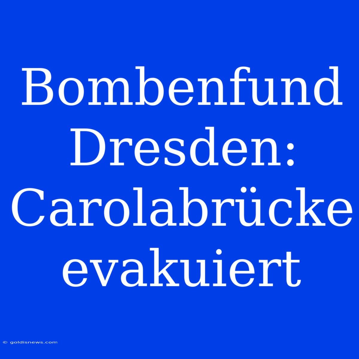 Bombenfund Dresden: Carolabrücke Evakuiert