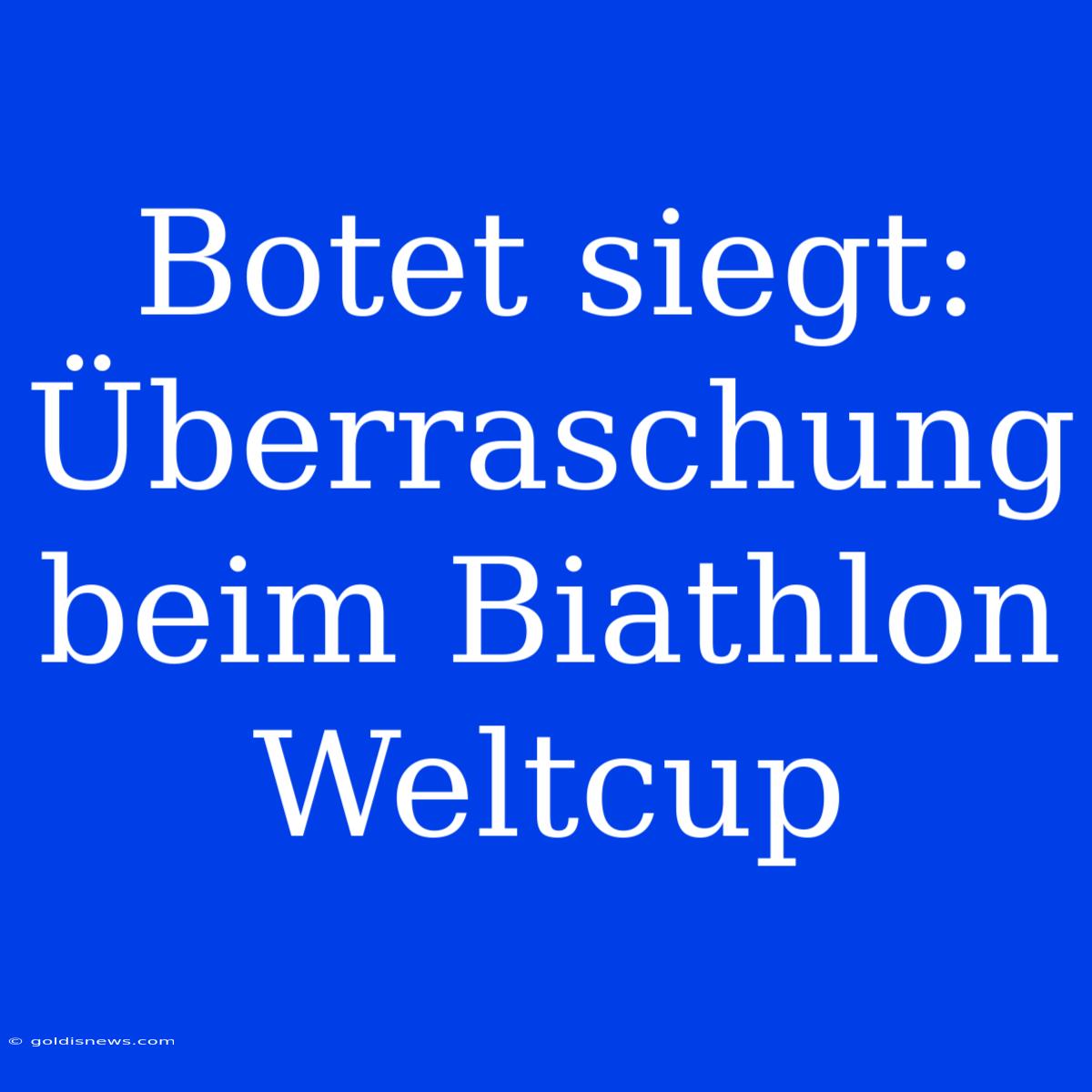 Botet Siegt: Überraschung Beim Biathlon Weltcup