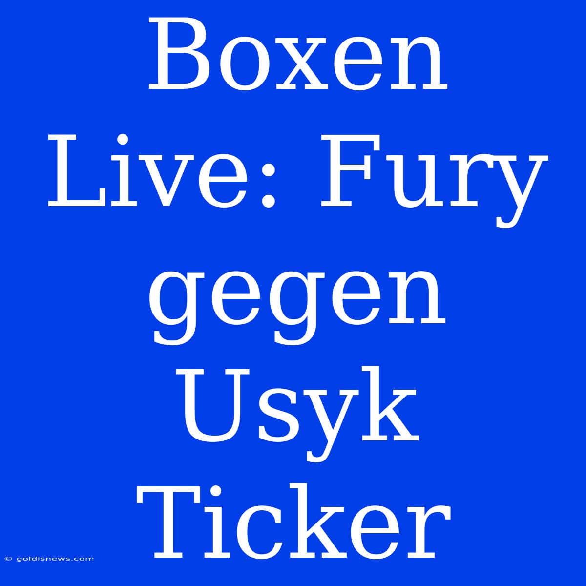 Boxen Live: Fury Gegen Usyk Ticker