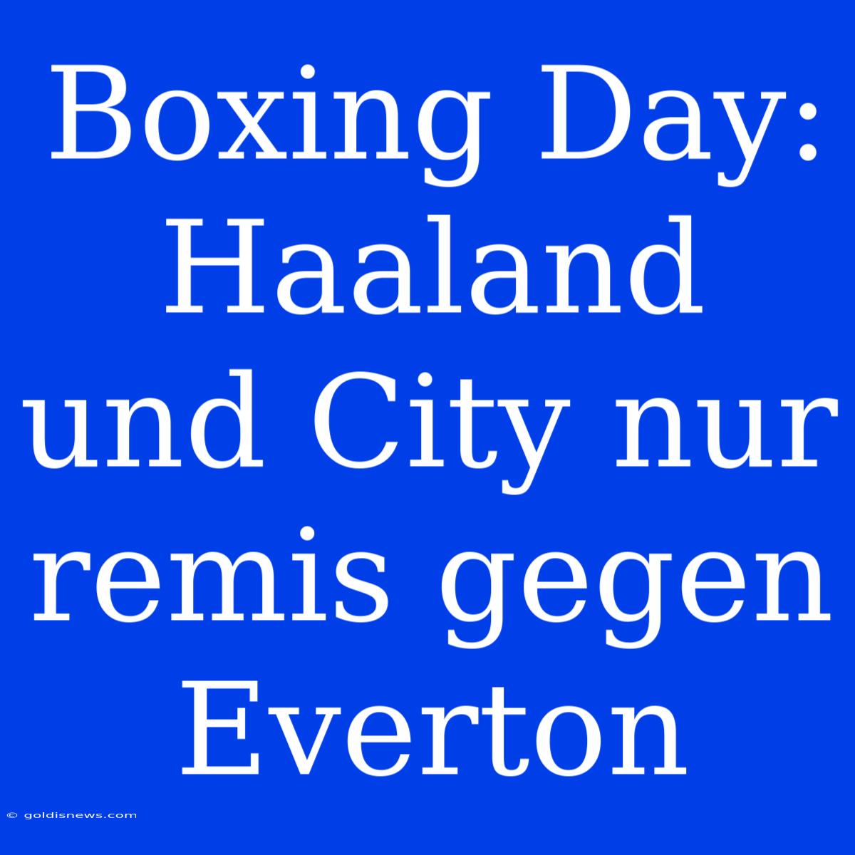 Boxing Day: Haaland Und City Nur Remis Gegen Everton