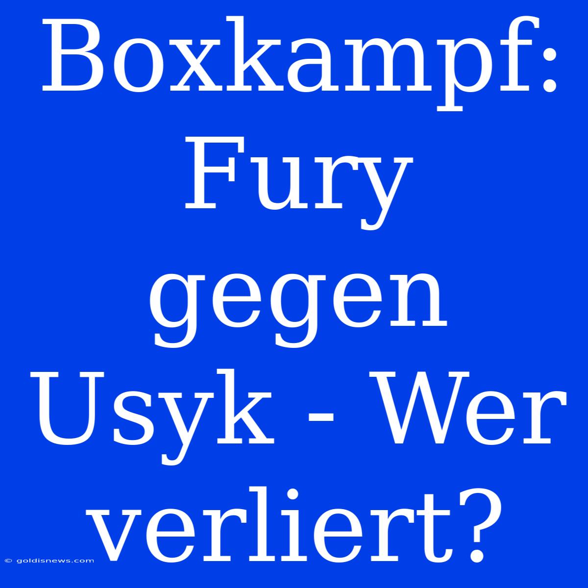 Boxkampf: Fury Gegen Usyk - Wer Verliert?