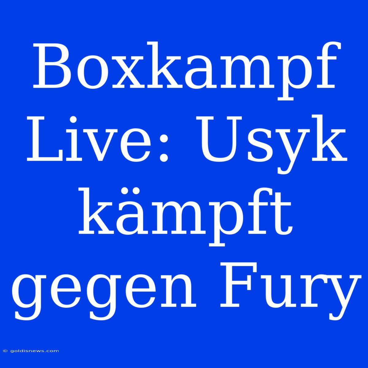 Boxkampf Live: Usyk Kämpft Gegen Fury