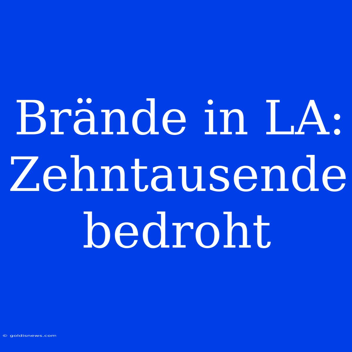 Brände In LA: Zehntausende Bedroht