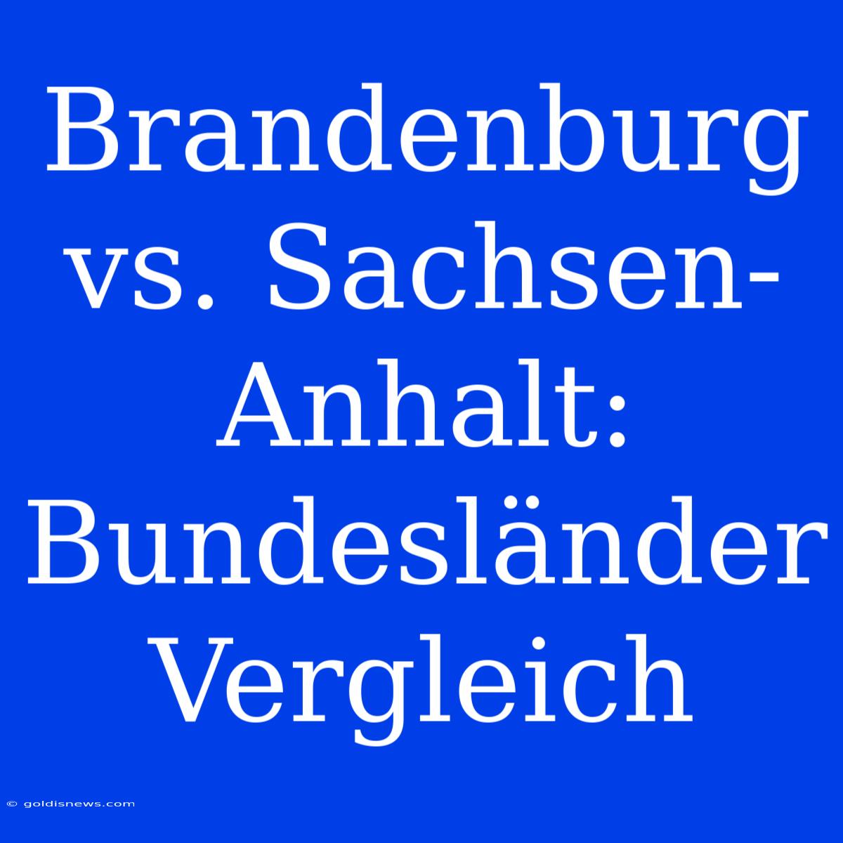 Brandenburg Vs. Sachsen-Anhalt: Bundesländer Vergleich