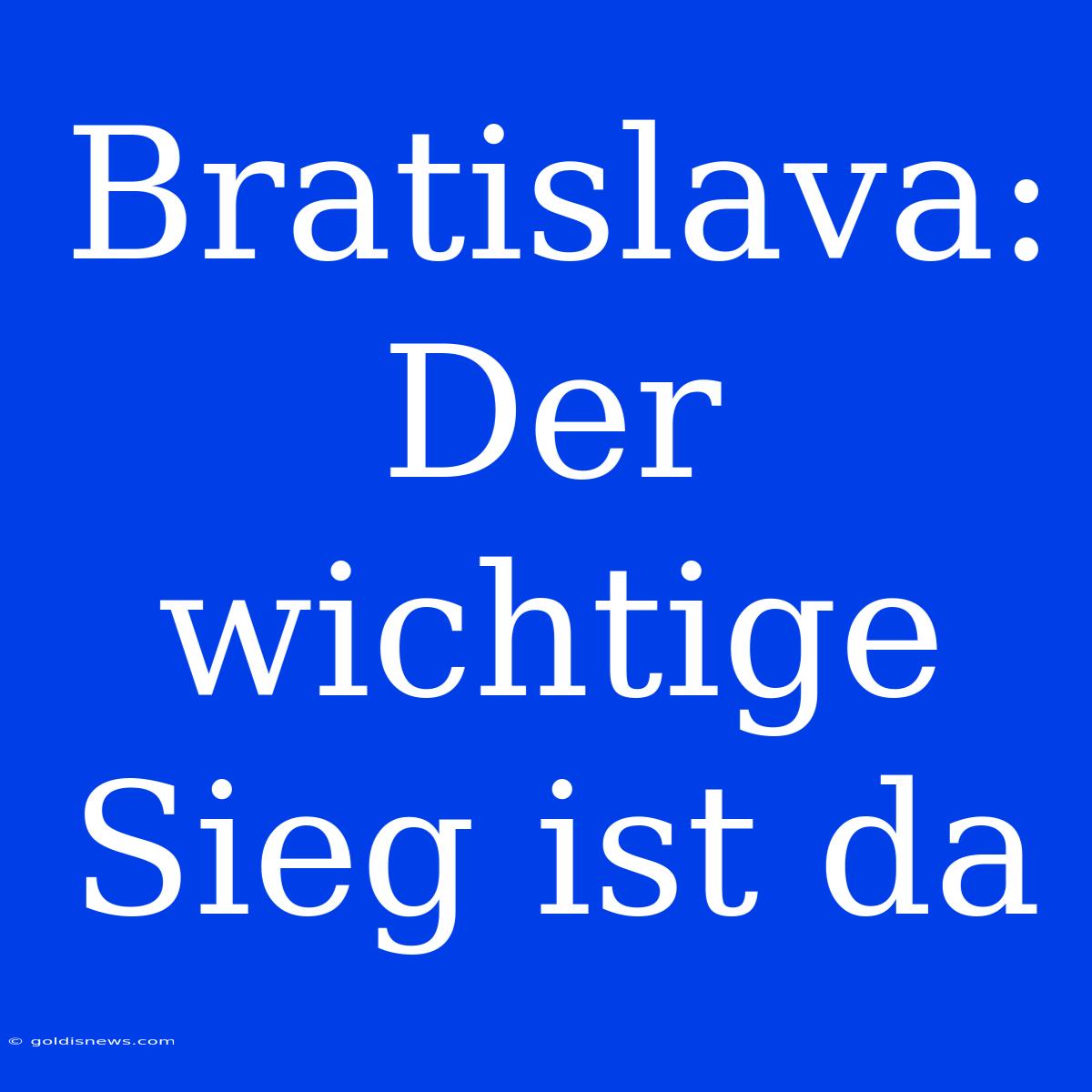 Bratislava: Der Wichtige Sieg Ist Da