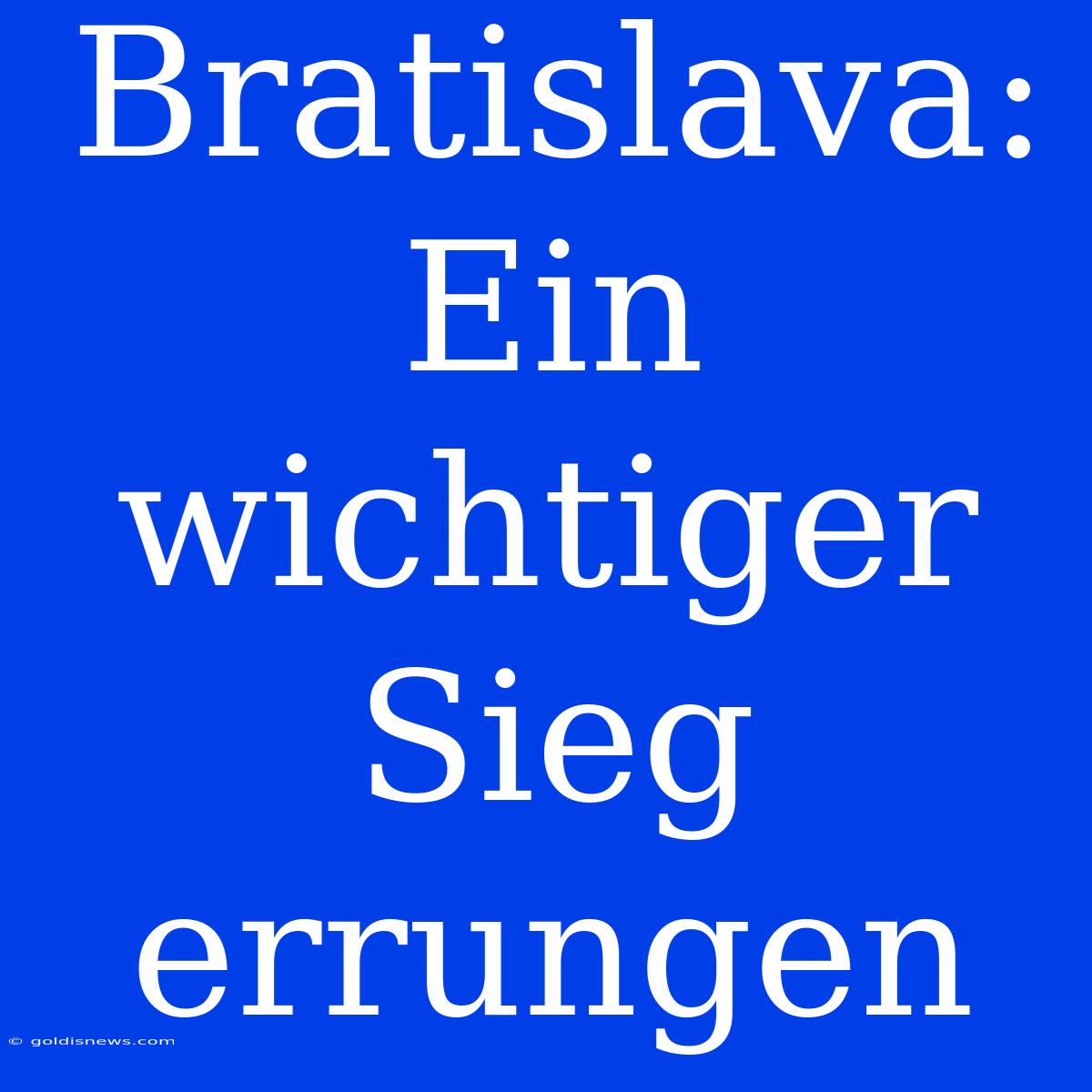 Bratislava: Ein Wichtiger Sieg Errungen