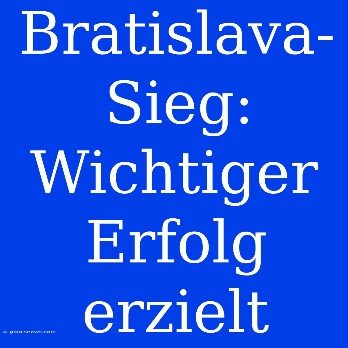 Bratislava-Sieg: Wichtiger Erfolg Erzielt