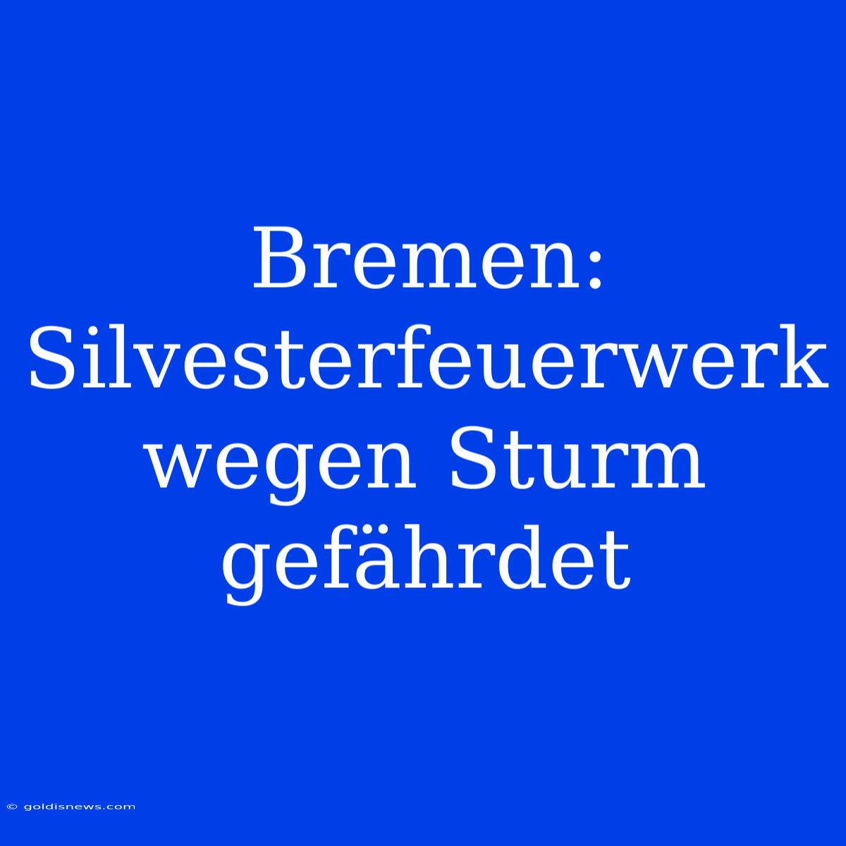 Bremen: Silvesterfeuerwerk Wegen Sturm Gefährdet