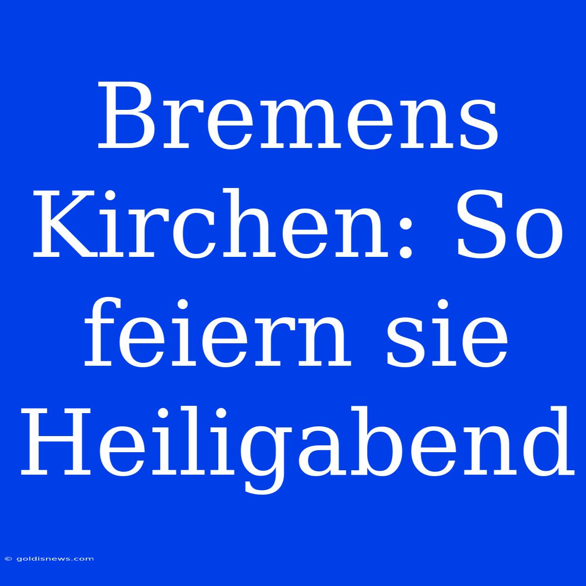 Bremens Kirchen: So Feiern Sie Heiligabend