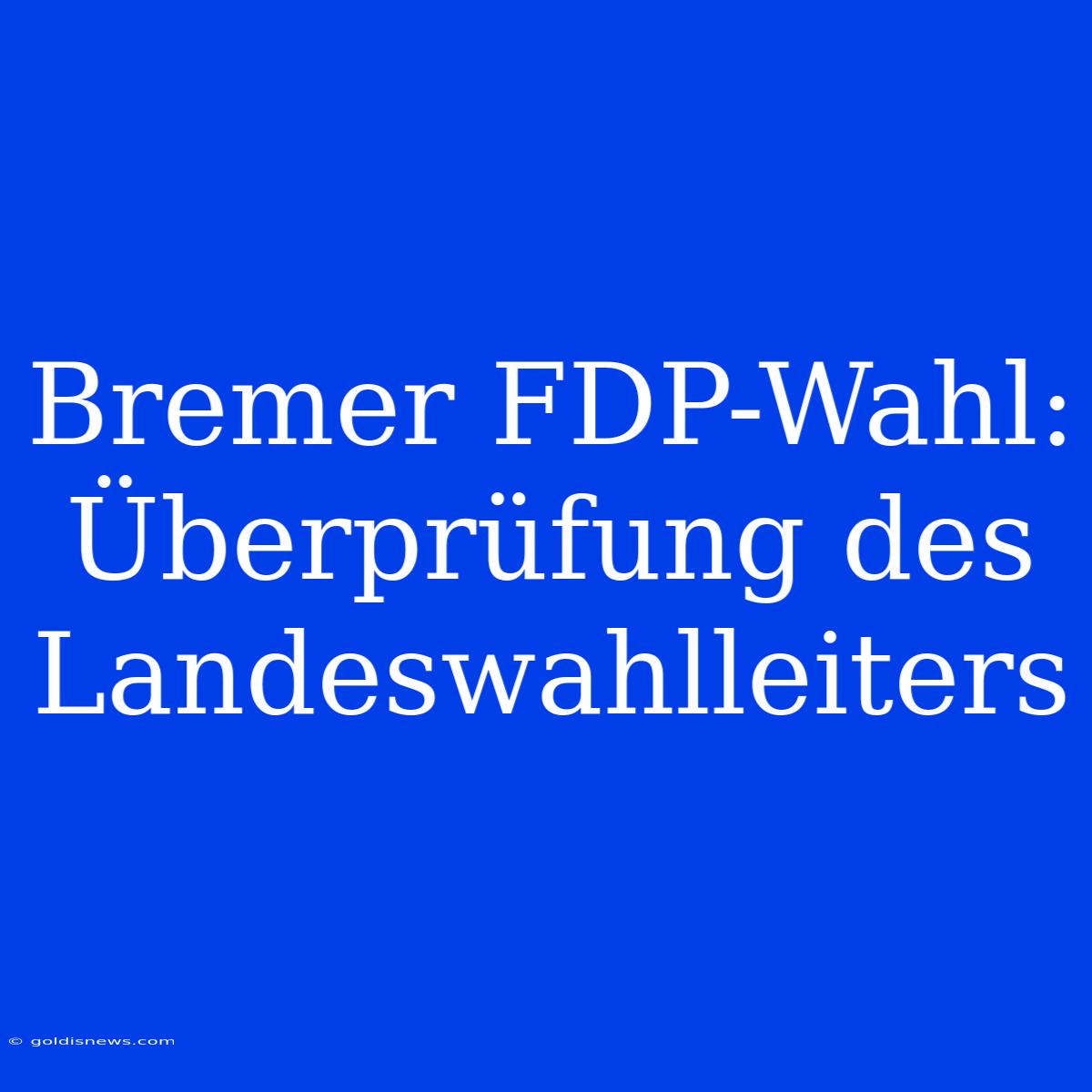 Bremer FDP-Wahl: Überprüfung Des Landeswahlleiters