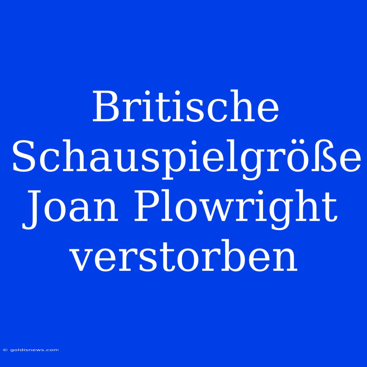 Britische Schauspielgröße Joan Plowright Verstorben