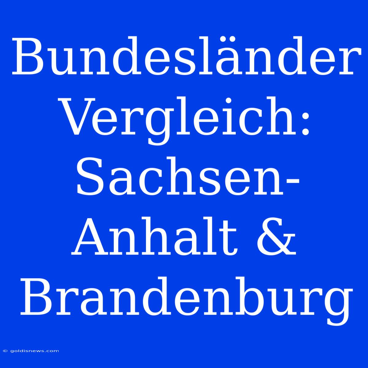 Bundesländer Vergleich: Sachsen-Anhalt & Brandenburg