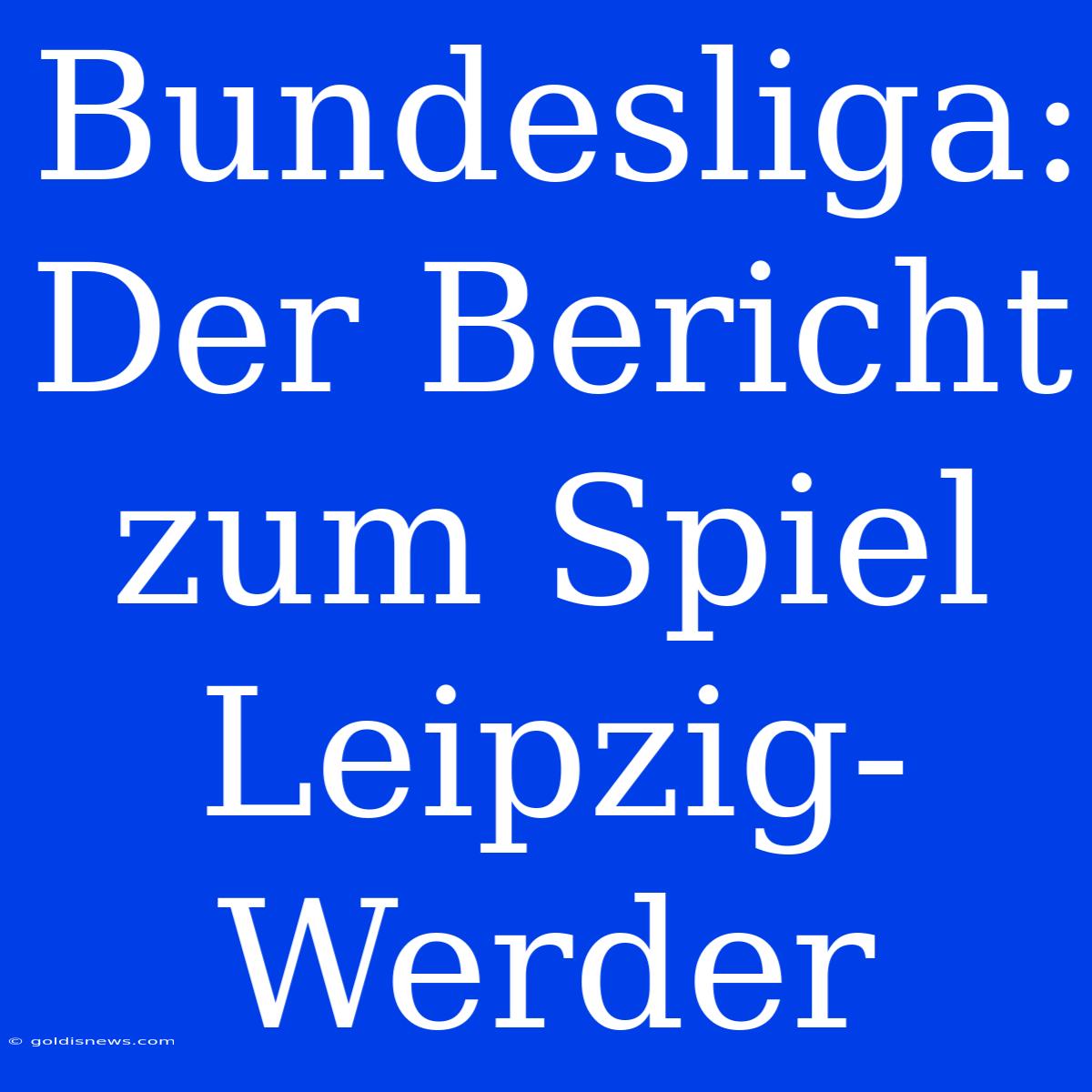 Bundesliga: Der Bericht Zum Spiel Leipzig-Werder