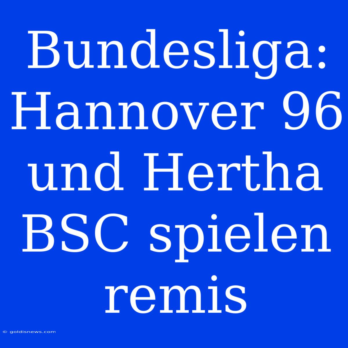 Bundesliga: Hannover 96 Und Hertha BSC Spielen Remis