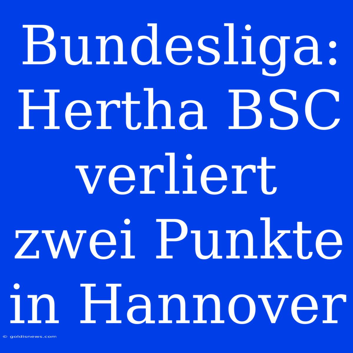 Bundesliga: Hertha BSC Verliert Zwei Punkte In Hannover